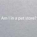Am I In A Pet Store Triblend T-Shirt - Athletic Grey